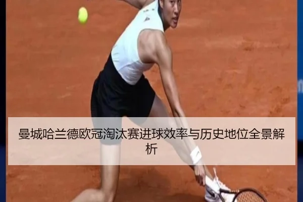 曼城哈兰德欧冠淘汰赛进球效率与历史地位全景解析